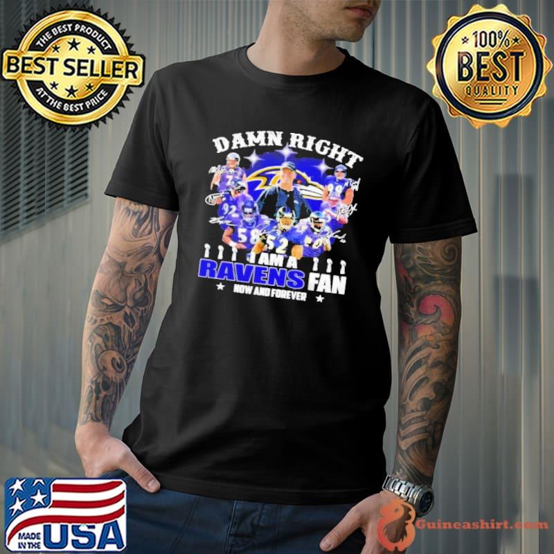 Damn Right I Am A Ravens Fan Now And Forever Shirt