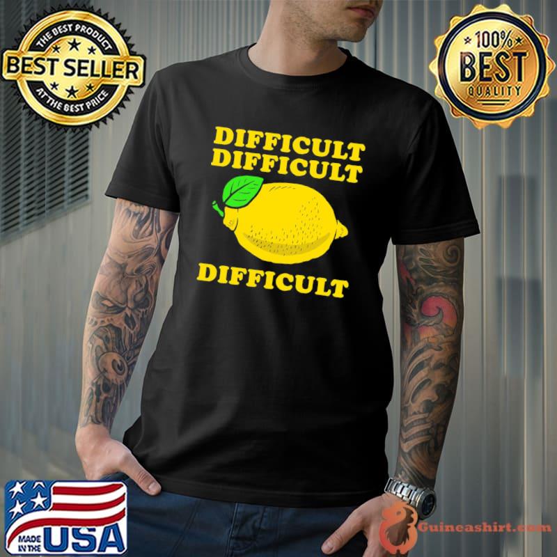 Difficult difficult lemon difficult shirt