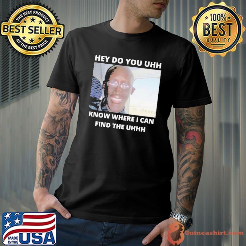 Do you know where I can find the uhhh creepy meme guy shitpost meme classic shirt