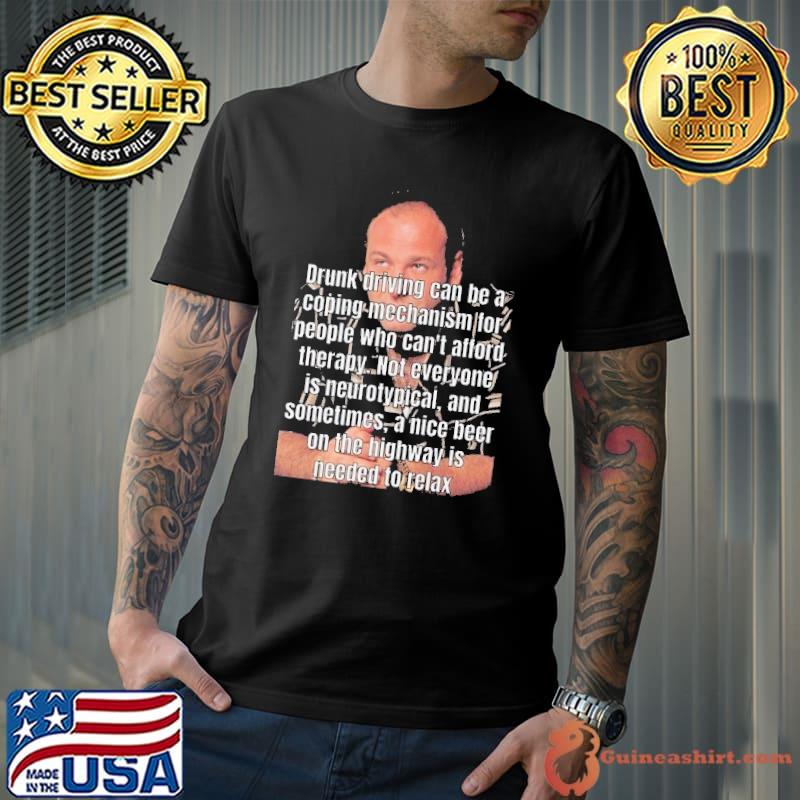 Drunk driving can be a coping mechanism tony soprano meme classic shirt