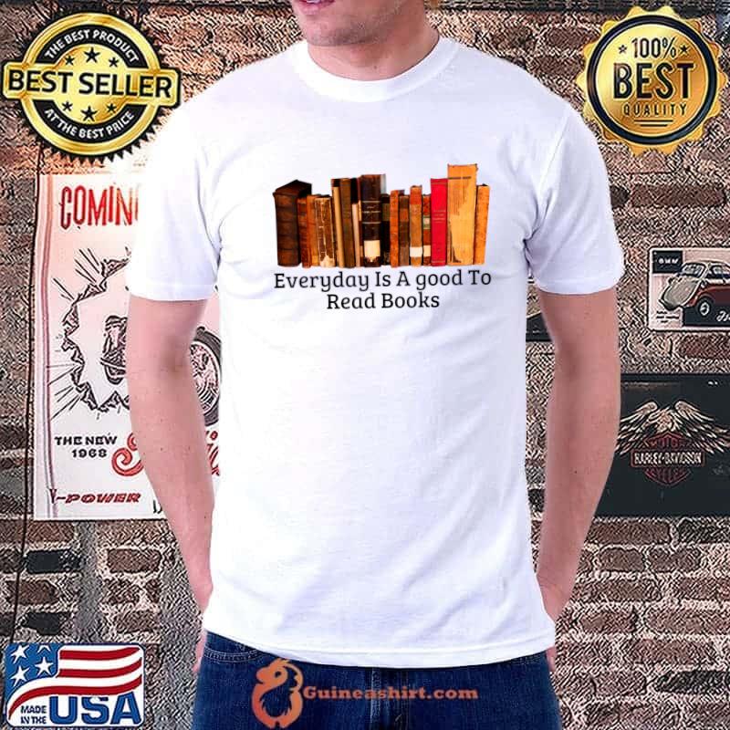Everyday Is A Good Day To Read A Book Lovers T-Shirt