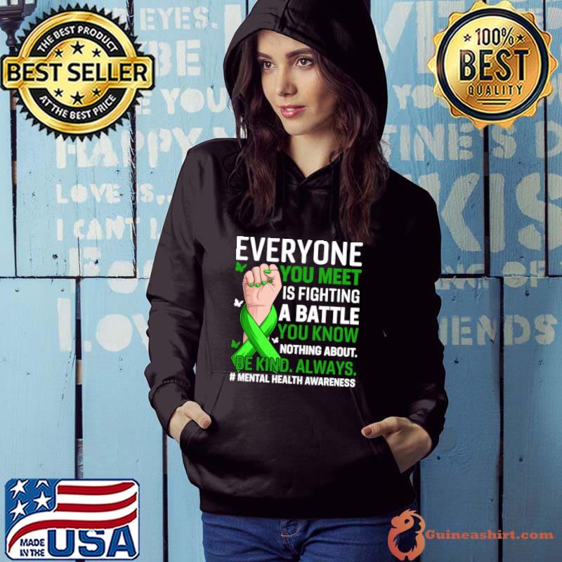 Everyone meet fighting a battle you know nothing about mental health awarenes T-Shirt Hoodie