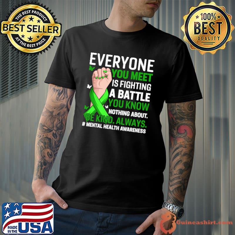 Everyone meet fighting a battle you know nothing about mental health awarenes T-Shirt
