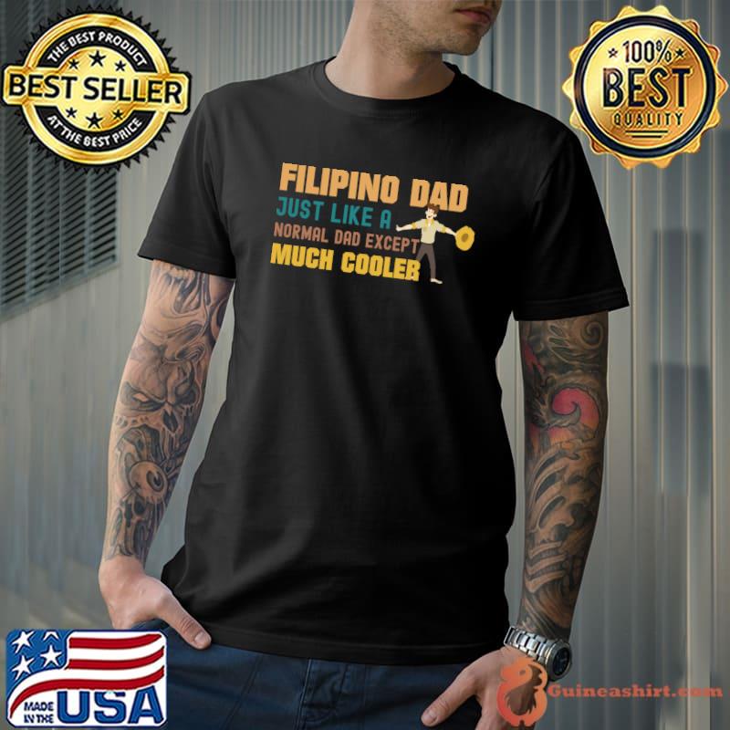 Filipino Dad Just Like a Normal Dad Except Much Cooler Funny Filipino Classic T-Shirt
