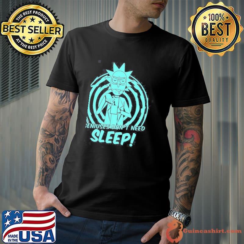 Geniuses don't need sleep rick sanchez rick and morty shirt