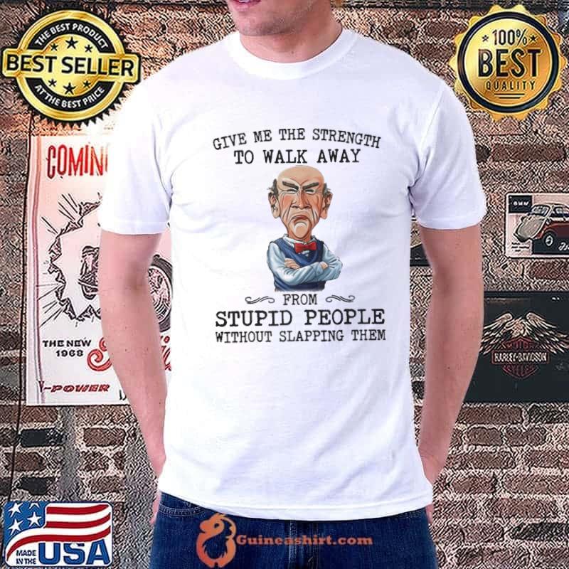 Give me the strength to walk away stupid people without slapping shirt