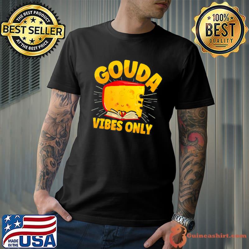 Gouda vibes only cheese classic shirt