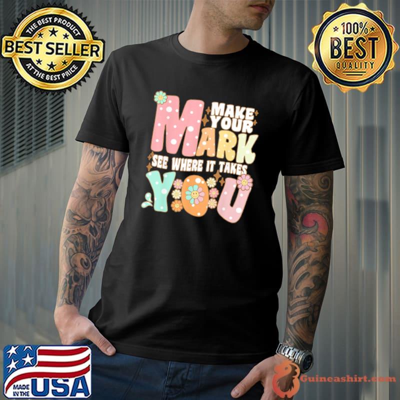 Groovy the dot day make your mark see where it takes you dot shirt