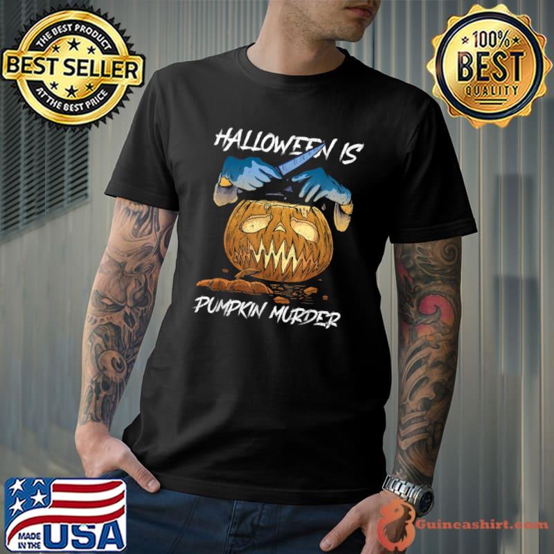 Halloween Is Pumpkin Murder Halloween T-Shirt