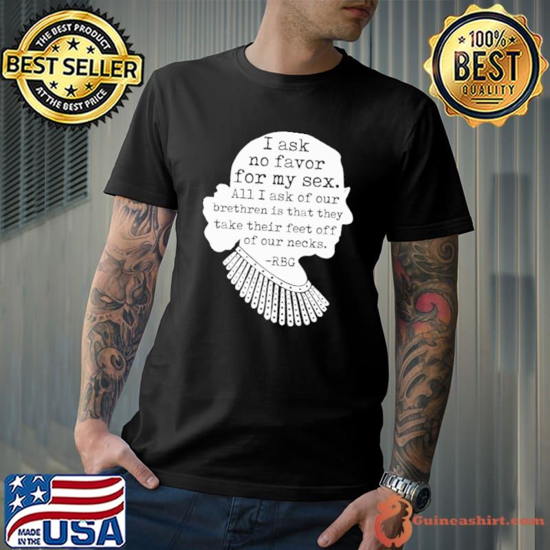 I Ask No Favor for my Sex their feet off of our necks RBG shirt