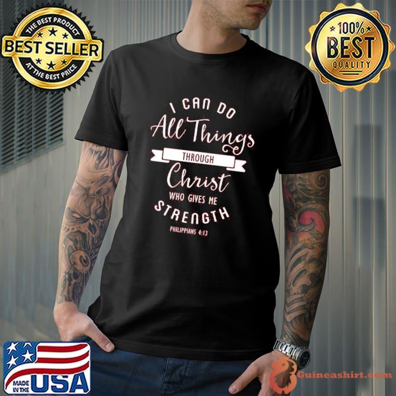 I can do all things through christ who gives me strength christian shirt