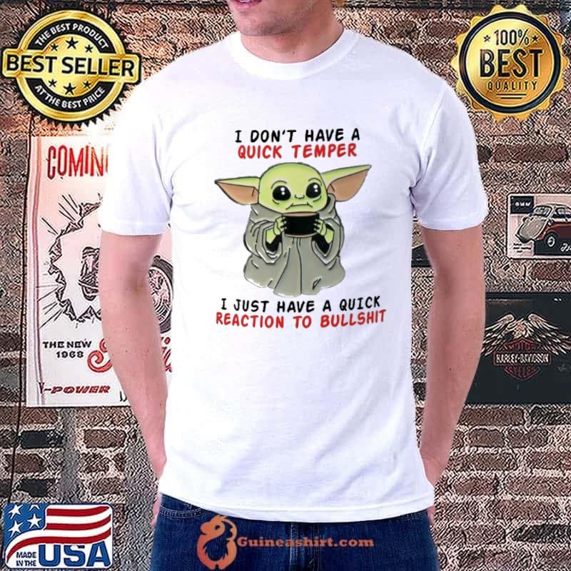 I Don't Have a Quick Temper I Just Have A Quick Reaction To Bullshit Bby yoda Shirt