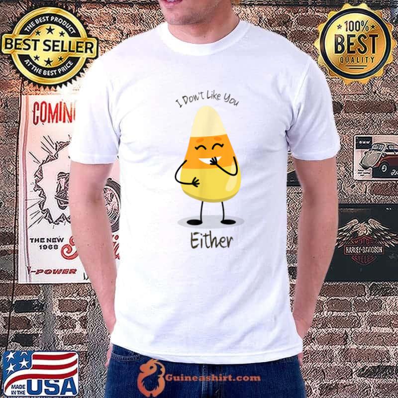 I Don't Like You Either Funny Halloween Candy Corn T-Shirt