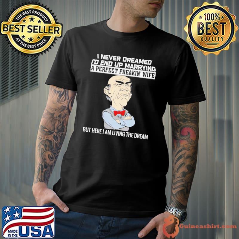 I never dreamed end up marrying perfect freakin' wife shirt