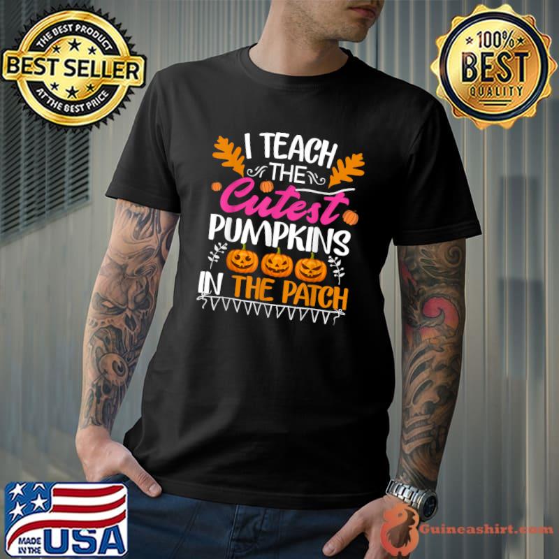 I Teach The Cutest Pumpkins In The Patch Teacher Autumn Fall T-Shirt