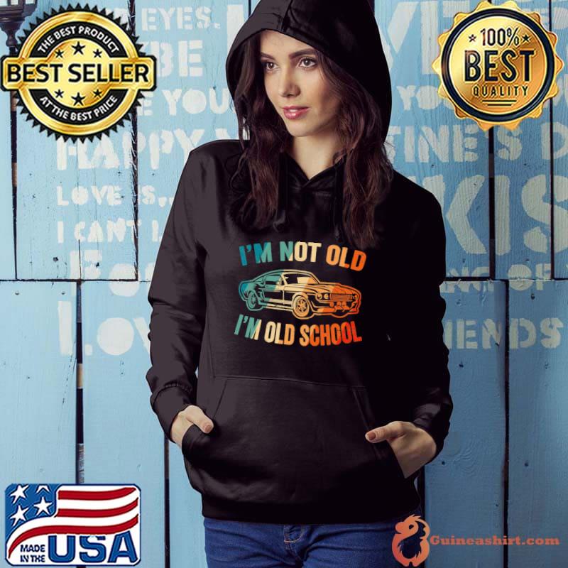 I&x27;m Old School Funny Vintage Car Lover Classic T-Shirt Hoodie