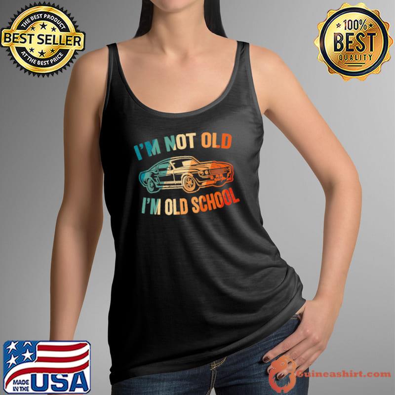 I&x27;m Old School Funny Vintage Car Lover Classic T-Shirt Tank Top