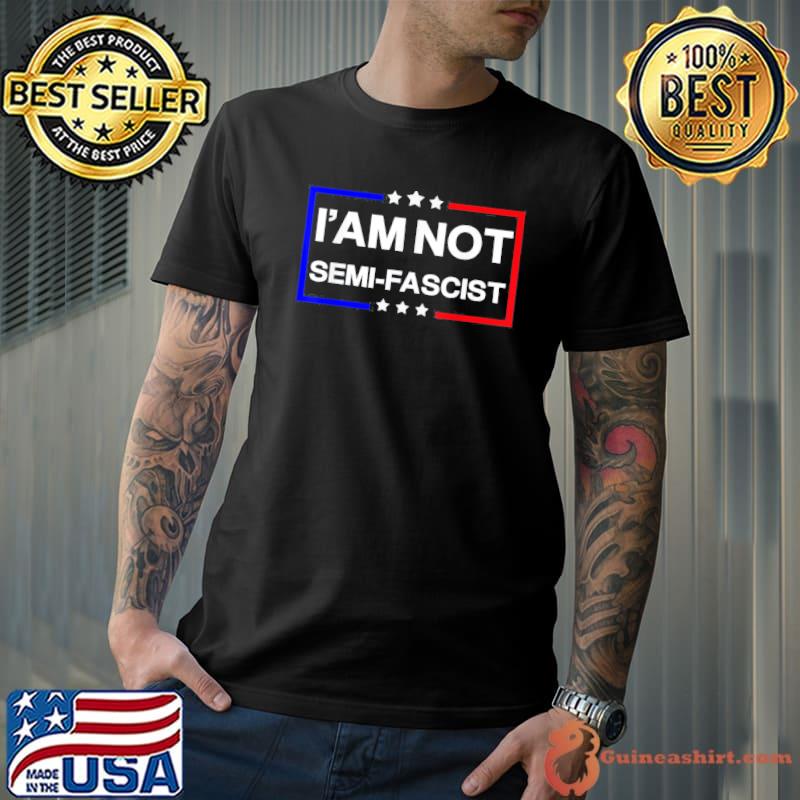 I'am not semifascist political humor Biden quotes shirt