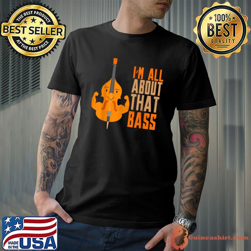 I'll About That Bass Musical Instruments Present T-Shirt
