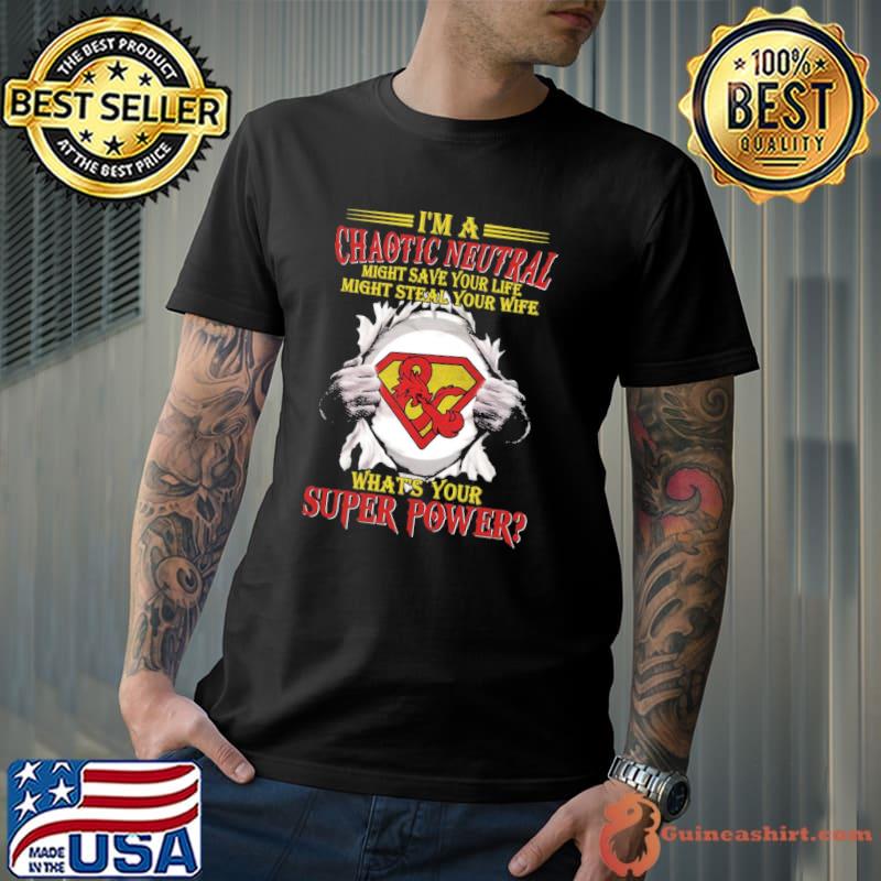 I'm a chaotic neutral might save your life might steal your wife what's your super power shirt