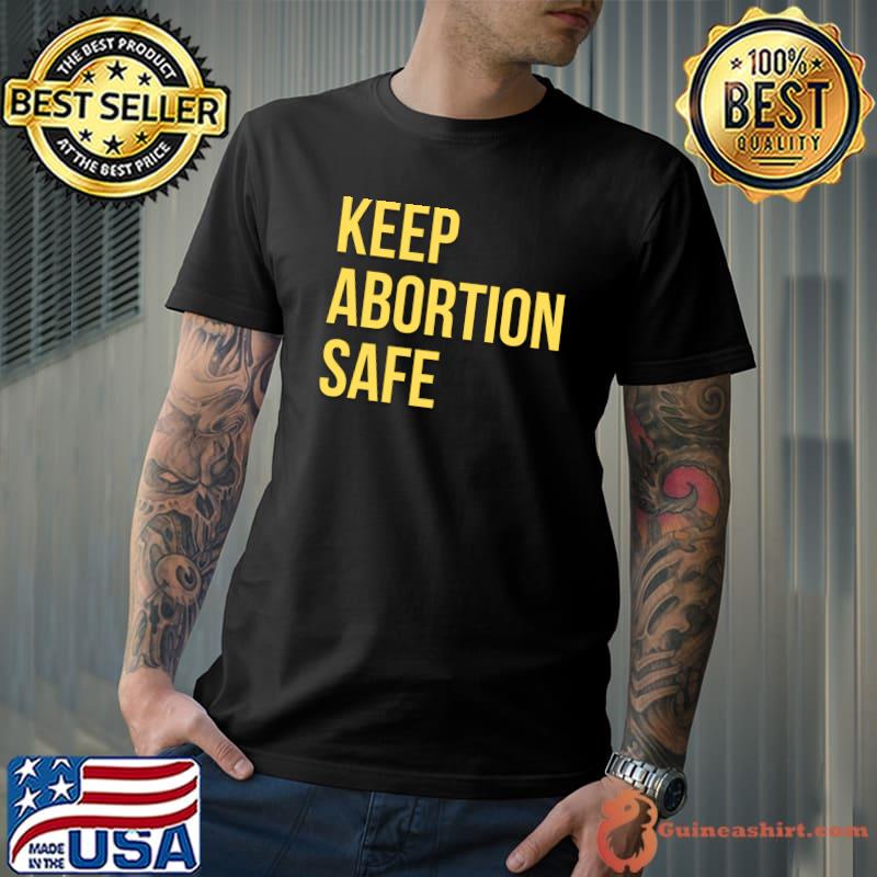It will stop safe abortions keep abortion safe T-Shirt