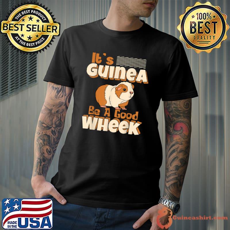 It's Guinea Be A Good Wheek Guinea Pig Cavy Pet Lover T-Shirt