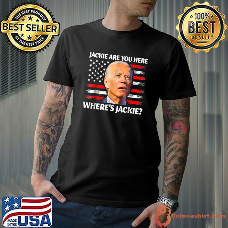 Jackie Are You Here Where's Jackie Joe Biden President Usa Flag T-Shirt
