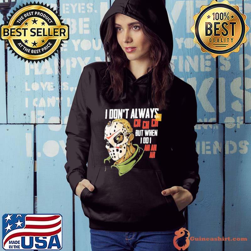 Jason voorhees I don't always ch ch but when I do I ah ah ah halloween classuic s Hoodie