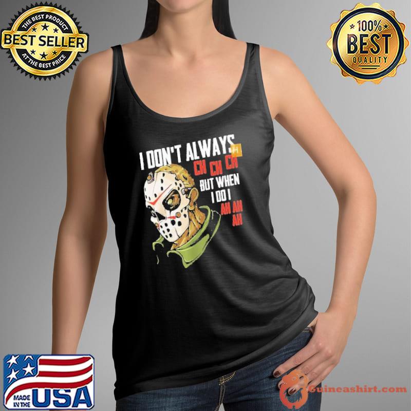 Jason voorhees I don't always ch ch but when I do I ah ah ah halloween classuic s Tank Top