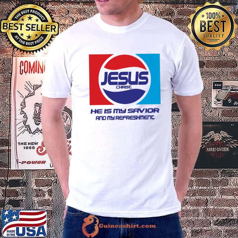 Jesus Chrisc He Is My Savior And My Refreshment Shirt