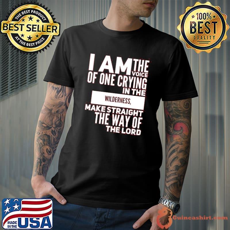 John 123 I am voice crying in the wilderness classic shirt