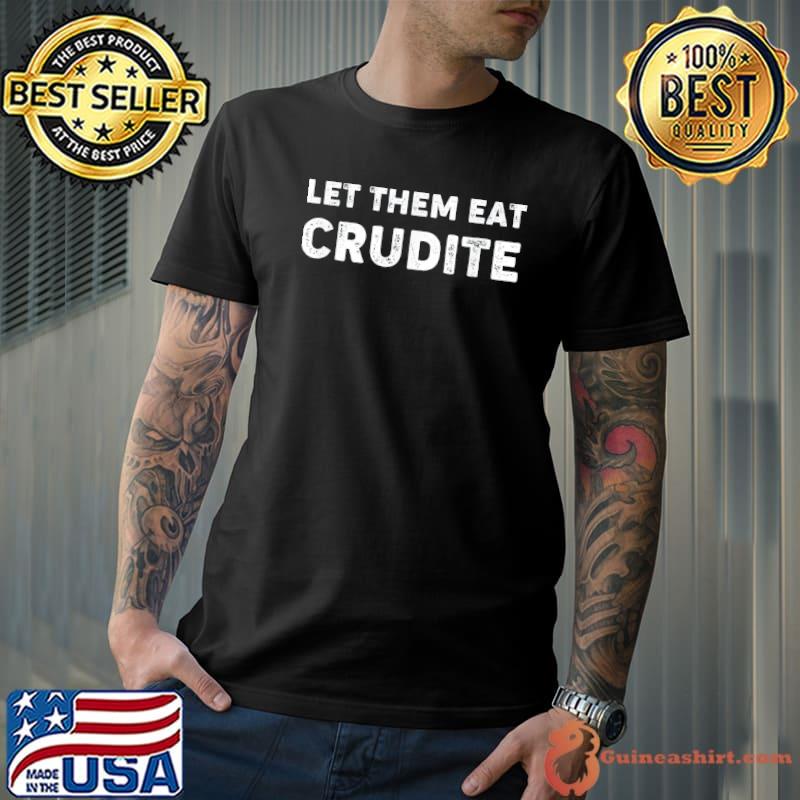 Let them eat crudite classic shirt
