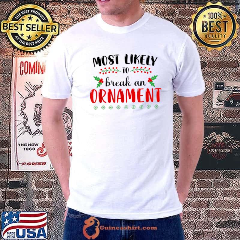 Most Likely To Break An Ornament Family Christmas T-Shirt