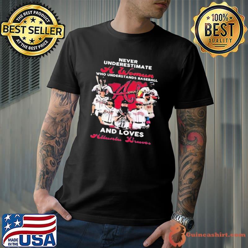 Never Underestimate A Woman Who Understands Baseball And Loves Atlantic Braves Shirt