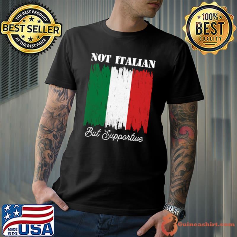 Not Italian But Supportive Italy Flag T-Shirt