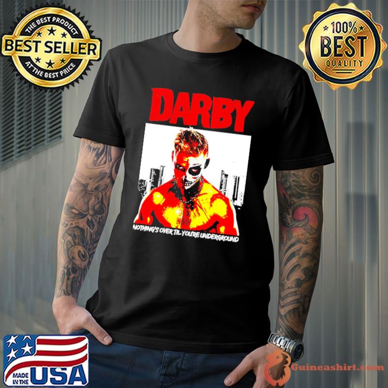 Nothing's over till you're undergound darby underground classic shirt
