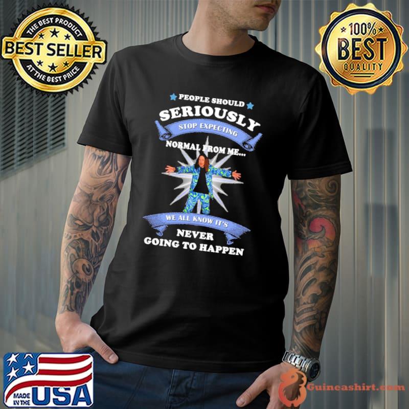 People should stop expecting normal from me weird al yankovic shirt