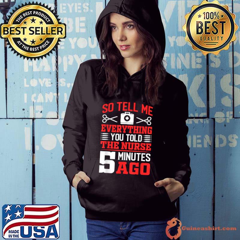 So Tell Me Eveything You Told The Nurse Surgical Chirurgery Sayings For Surgeon T-Shirt Hoodie
