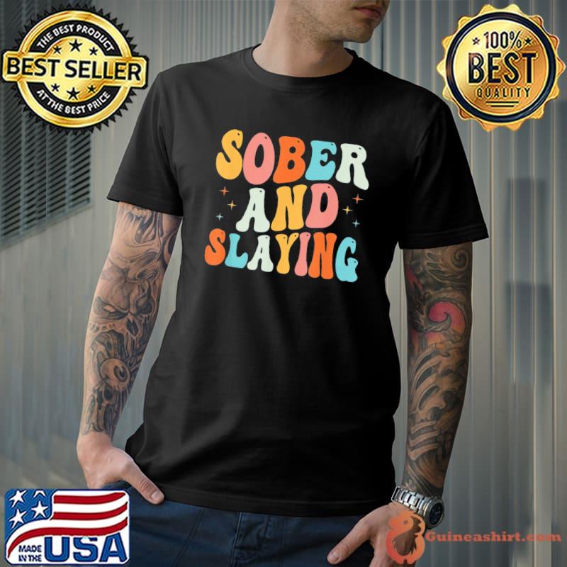 Sober and slaying sobriety recovery anniversary awareness classic shirt