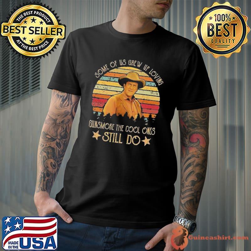 Some Of Us Grew Up Loving Gunsmoke The Cool Ones Still Do Shirt