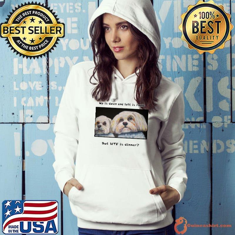 Up Is Down And Left Is Right But Is Dinner Dog T-Shirt Hoodie