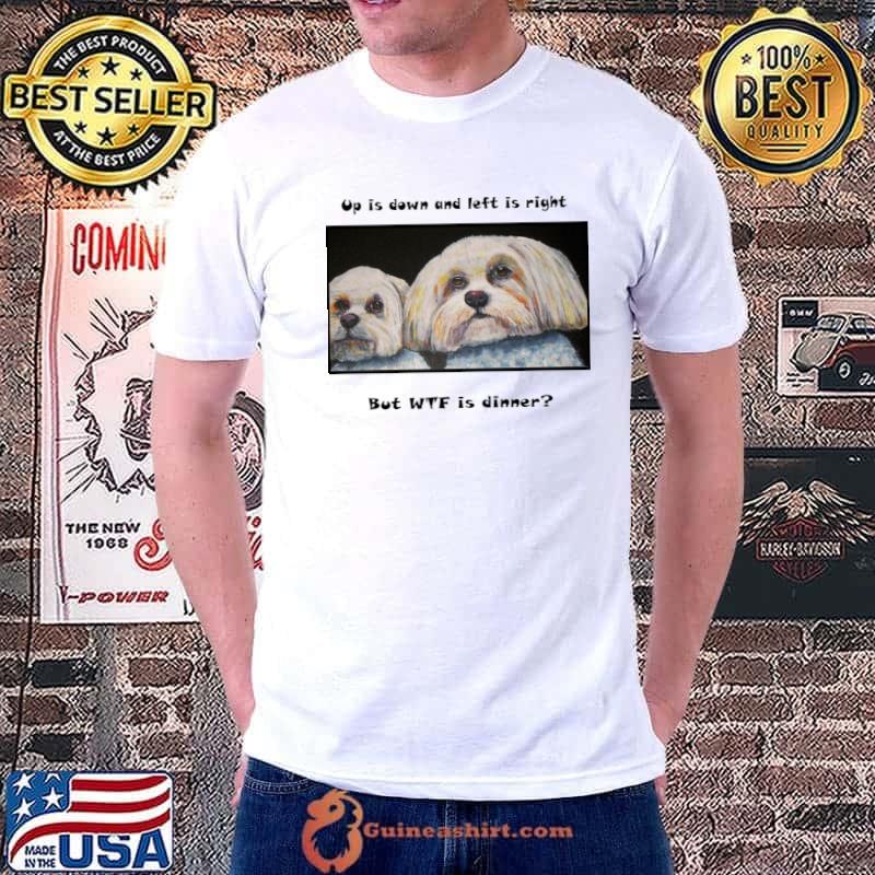 Up Is Down And Left Is Right But Is Dinner Dog T-Shirt