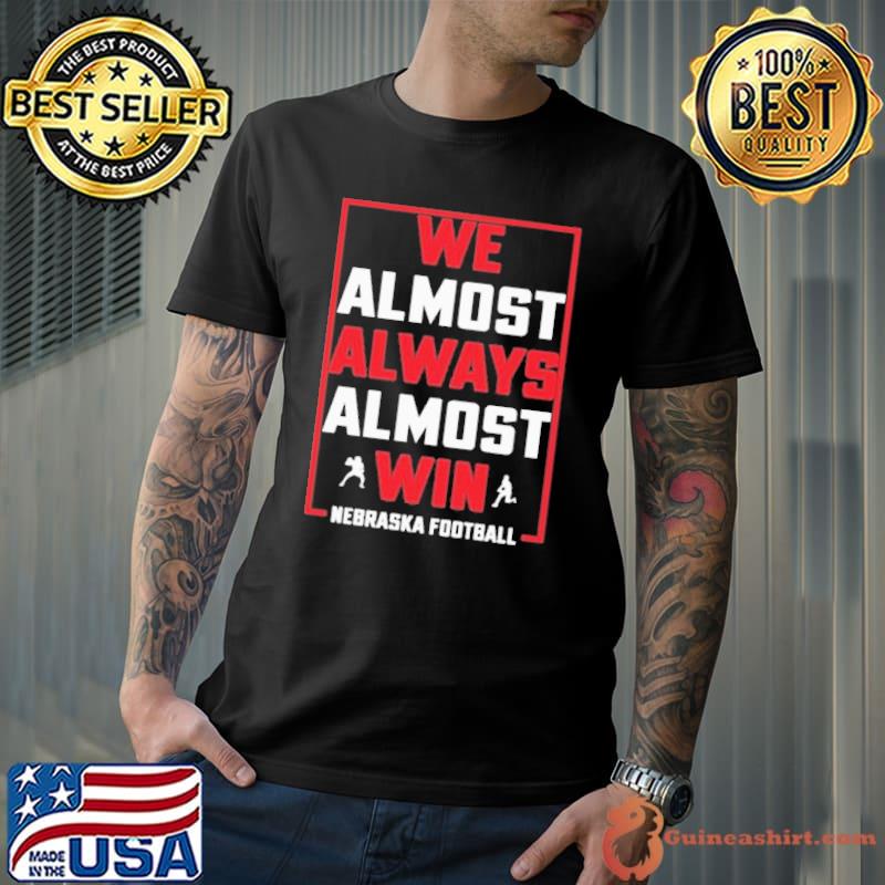 We almost always almost win Nebraska Football shirt