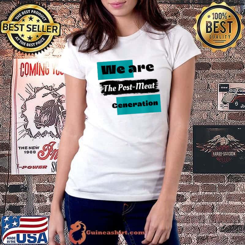 We Are The Post-Meat Generation T-Shirt