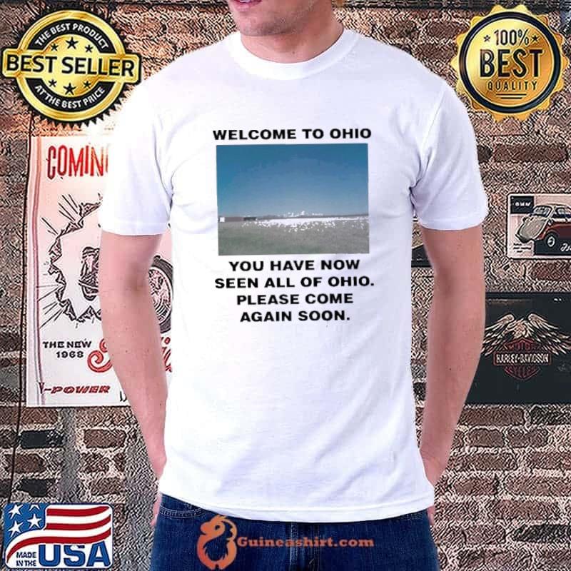 Welcome to Ohio you have now seen all of Ohio please come again soon classic shirt