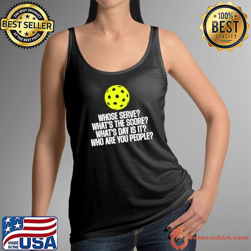 Whose Serve What's The Score What's Day Is It Pickleball T-Shirt Tank Top