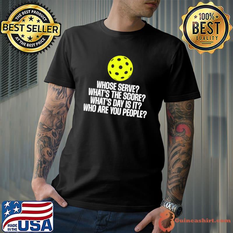 Whose Serve What's The Score What's Day Is It Pickleball T-Shirt
