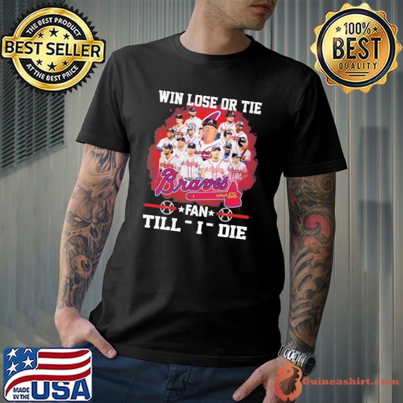 Win lose or tie Atlanta Braves fan till I die shirt