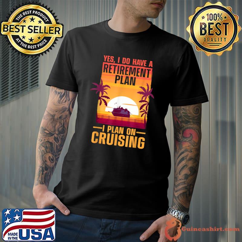 Yes i do have a retirement plan i plant on cruising ship palm tree sunset T-Shirt