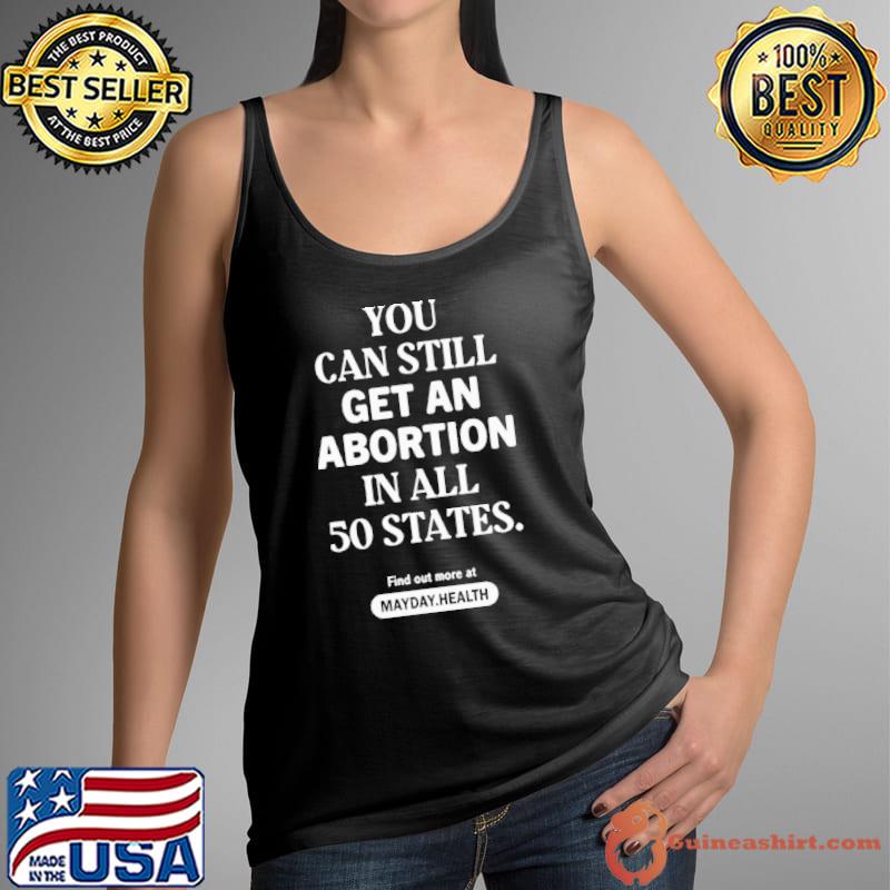 You can still get an abortion in all 50 states find out more at classic s Tank Top